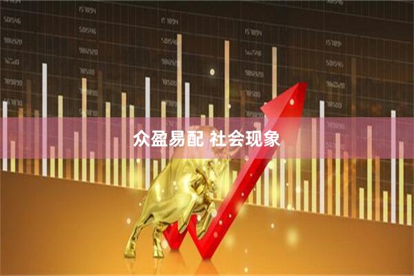 众盈易配 社会现象
